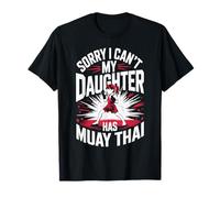Sorry I Can't My Daughter Has Muay Thai Fight T-Shirt