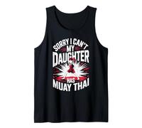 Sorry I Can't My Daughter Has Muay Thai Fight Tank Top