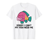 Sorry I Can't My Fish Need Me T-Shirt