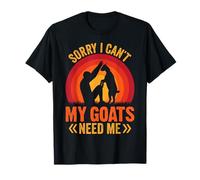Sorry I Can't My Goats Need Me T-Shirt