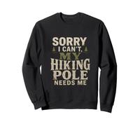 Sorry I Cant My Hiking Pole Needs Me Sweatshirt