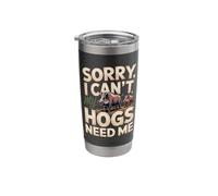 Sorry I Can't My Hogs Need Me Hog Hunting Saying Stainless Steel Insulated Tumbler