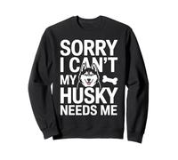 Sorry I Can't My Husky Needs Me Husky Lover Sweatshirt