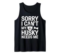 Sorry I Can't My Husky Needs Me Husky Lover Tank Top