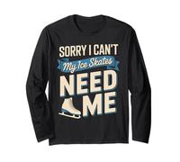 Sorry I Can't My Ice Skates Need Me Skating Long Sleeve T-Shirt