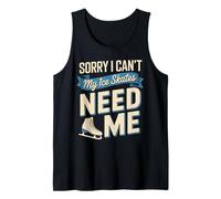 Sorry I Can't My Ice Skates Need Me Skating Tank Top