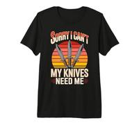 Sorry I Can't My Knives Need Me Knife Lover Premium T-Shirt