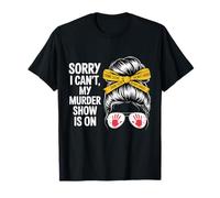 Sorry I Can't My Murder Show is On True Crime Messy Bun T-Shirt