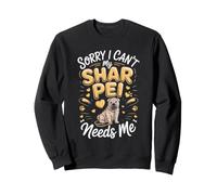 Sorry I Can't My Shar Pei Needs Me Dog Owner Sweatshirt