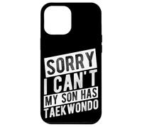 SORRY I CAN'T MY SON HAS Taekwondo Parent Support Case for iPhone 12 Pro Max