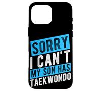 SORRY I CAN'T MY SON HAS Taekwondo Parent Support Case for iPhone 16 Pro Max