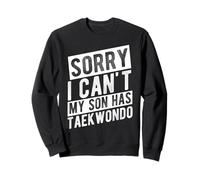 SORRY I CAN'T MY SON HAS Taekwondo Parent Support Sweatshirt