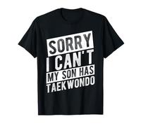Sorry I Can't My Son HAS Taekwondo Parent Support T-Shirt