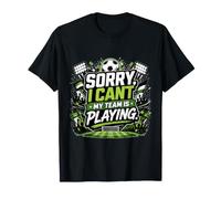 Sorry, I Cant. My Team is Playing. T-Shirt