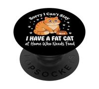 Sorry I Can't Stay I Have A Fat Cat At Home Who Needs Food PopSockets Adhesive PopGrip