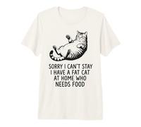 Sorry I Can't Stay I Have A Fat Cat At Home Who Needs Food Premium T-Shirt