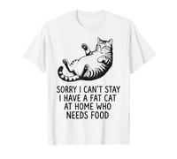 Sorry I Can't Stay I Have A Fat Cat At Home Who Needs Food T-Shirt