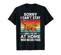Sorry I Can't Stay I Have A Fat Cat At Home Who Needs Food T-Shirt