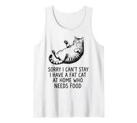 Sorry I Can't Stay I Have A Fat Cat At Home Who Needs Food Tank Top