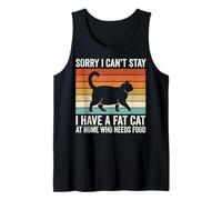 Sorry I Can't Stay I Have A Fat Cat At Home Who Needs Food Tank Top