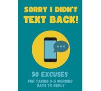 Sorry I Didn't Text Back! 50 Excuses For Taking 3-5 Working Days To Reply - Funny Gift Book