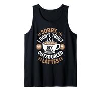 Sorry I Don’t Trust Outsourced Lattes DIY Only Tank Top