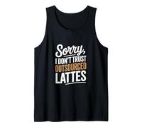 Sorry I Don’t Trust Outsourced Lattes Home Coffee Brewing Tank Top