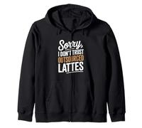Sorry I Don’t Trust Outsourced Lattes Home Coffee Brewing Zip Hoodie
