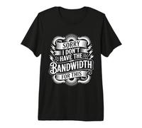 Sorry I Don't Have The Bandwidth for This Burnout - Premium T-Shirt