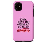 Sorry I Dont Take Orders But I Do Accept Donations Witty Fun Case for iPhone 11