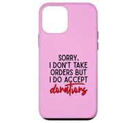 Sorry I Dont Take Orders But I Do Accept Donations Witty Fun Case for iPhone 12 mini