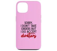 Sorry I Dont Take Orders But I Do Accept Donations Witty Fun Case for iPhone 13