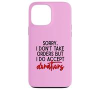 Sorry I Dont Take Orders But I Do Accept Donations Witty Fun Case for iPhone 13 Pro Max