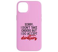 Sorry I Dont Take Orders But I Do Accept Donations Witty Fun Case for iPhone 14 Plus