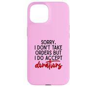 Sorry I Dont Take Orders But I Do Accept Donations Witty Fun Case for iPhone 15
