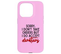 Sorry I Dont Take Orders But I Do Accept Donations Witty Fun Case for iPhone 15 Pro