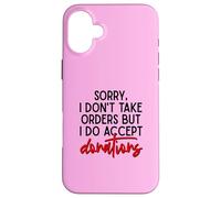 Sorry I Dont Take Orders But I Do Accept Donations Witty Fun Case for iPhone 16 Plus