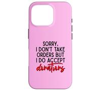 Sorry I Dont Take Orders But I Do Accept Donations Witty Fun Case for iPhone 16 Pro
