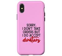 Sorry I Dont Take Orders But I Do Accept Donations Witty Fun Case for iPhone X/XS