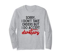 Sorry I Dont Take Orders But I Do Accept Donations Witty Fun Long Sleeve T-Shirt