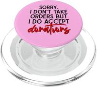 Sorry I Dont Take Orders But I Do Accept Donations Witty Fun PopSockets PopGrip for MagSafe