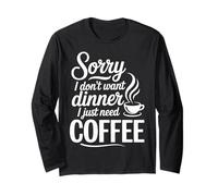 Sorry I Don't Want Dinner I Just Need Coffee Long Sleeve T-Shirt