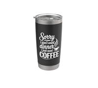 Sorry I Don't Want Dinner I Just Need Coffee Stainless Steel Insulated Tumbler