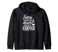 Sorry I Don't Want Dinner I Just Need Coffee Zip Hoodie
