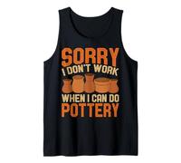 Sorry I Don't Work When I can do Pottery - Ceramic Artist Tank Top