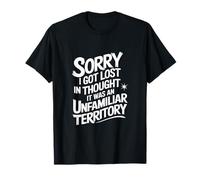 Sorry I Got Lost in Thought It Was an Unfamiliar Territory T-Shirt