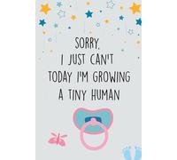 Sorry, I Just Can't Today I'm Growing a Tiny Human Notebook: A Delightful Pregnancy Notebook for Mom-to-Be: 60 Lined Pages, 6x9 Inches
