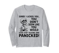 Sorry I Licked You You Didn't Seem Like You Would Ever Long Sleeve T-Shirt