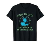 Sorry I’m Late Got Stuck in Infinite Loop Programmer Humor T-Shirt