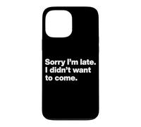 Sorry I’m late. I didn’t want to come. Funny Quote Humor Case for iPhone 13 Pro Max
